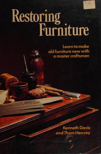 Restoring Furniture : Learn to make old furniture new with a master craftsman by Kenneth Davis, Thom Henvey