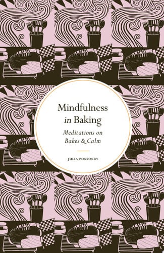 Mindfulness in baking: meditations on bakes & calm by Ponsonby, Julia