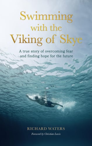 Swimming with the Viking of Skye: a true story of overcoming fear, finding confidence and hope by Waters, Richard
