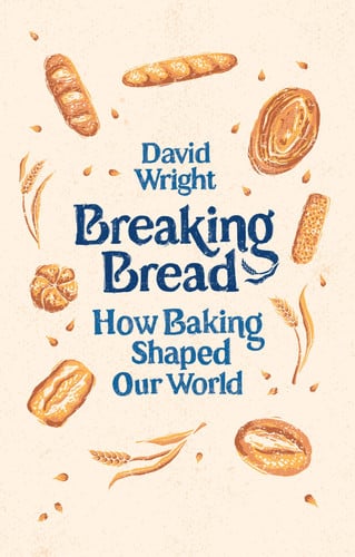 Breaking bread: how baking shaped our world by Wright, David