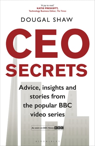 CEO Secrets: Advice, insights and stories from the popular BBC video series by Dougal Shaw