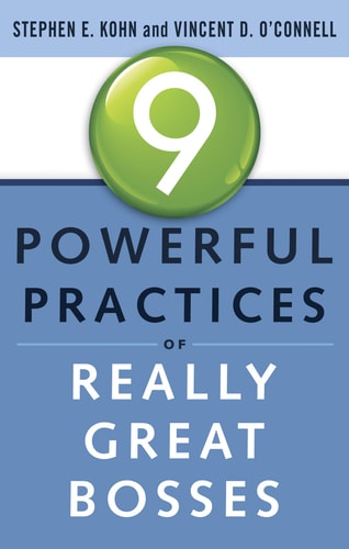 9 Powerful Practices of Really Great Bosses by Stephen Kohn, Vincent O'Connell