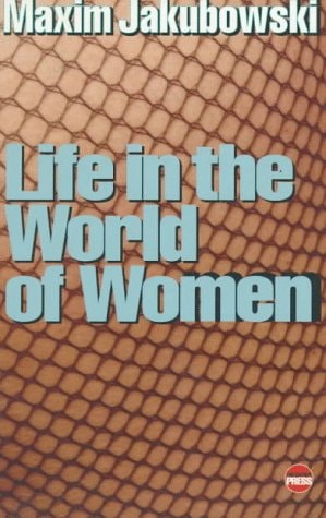 Life in the World of Women: A Collection of Vile, Dangerous and Loving Stories by Maxim Jakubowski