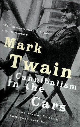 Cannibalism in the Cars The Best of Twain's Humorous Sketches by Mark Twain