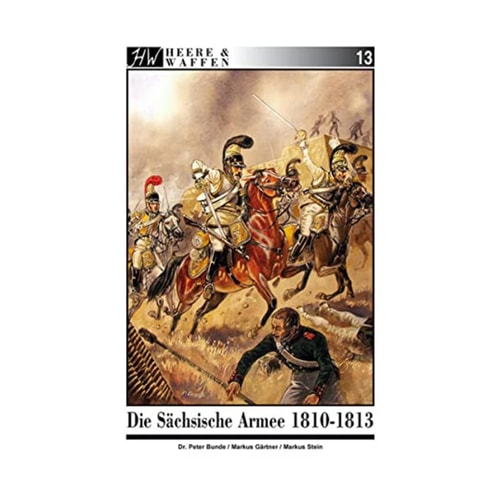 Die S+ñchsische Armee 1810-1813 by Peter Bunde, Markus G+ñrtner, Markus Stein