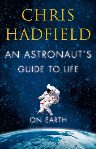 Astronauts Guide To Life On Earth by Chris Hadfield