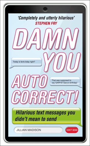 Damn You, Autocorrect!: Hilarious Text Messages You Didn't Mean to Send by Jillian Madison