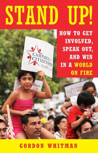 Stand Up! How to Get Involved, Speak Out, and Win in a World on Fire by Gordon Whitman
