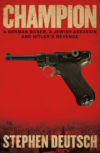 Champion: A German Boxer, A Jewish Assassin and Hitler's Revenge by Stephen Deutsch