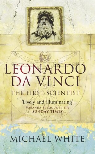 Leonardo The First Scientist by Michael White
