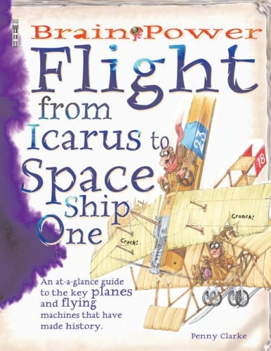 Flight: From Icarus to Space Ship One (Brain Power): From Icarus to Space Ship One (Brain Power) by Penny Clarke