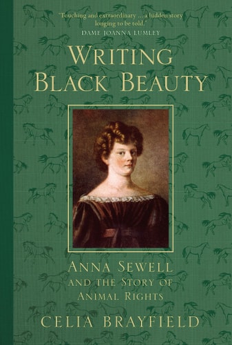 Writing Black Beauty Anna Sewell and the Story of Animal Rights by Celia Brayfield