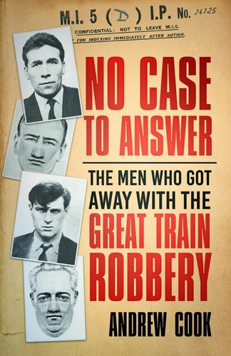 No Case to Answer The Men Who Got Away with the Great Train Robbery by Andrew Cook