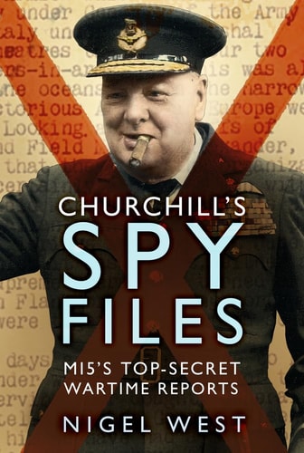 Churchill's Spy Files: MI5's Top-Secret Wartime Reports by Nigel West
