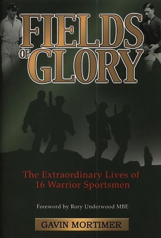 Fields of Glory The Extraordinary Lives of 16 Warrior Sportsmen by Gavin Mortimer