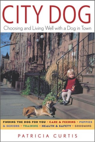 City Dog: Choosing and Living Well With a Dog in Town by Patricia Curtis