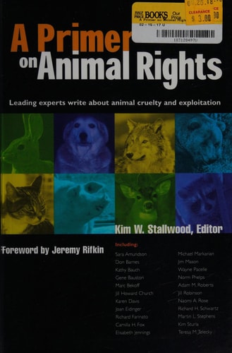 A Primer on Animal Rights: Leading Experts Write about Animal Cruelty and Exploitation by Kim W. Stallwood