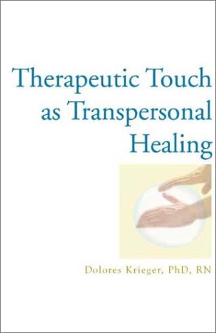 Therapeutic Touch As Transpersonal Healing by Dolores Krieger