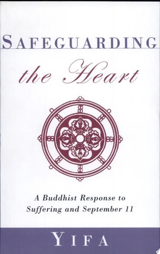 Safeguarding the Heart A Buddhist Response to Suffering and September 11 by Yifa