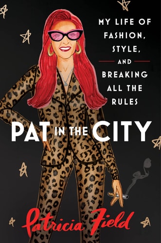 Pat in the City My Life of Fashion, Style and Breaking All the Rules by Patricia Field