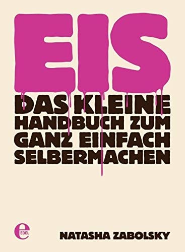 Eis: Das kleine Handbuch zum ganz einfach Selbermachen by Natasha Zabolsky