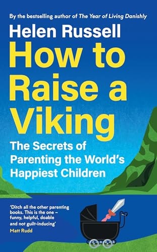 How to Raise a Viking The Secrets of Parenting the World's Happiest Children by Helen Russell