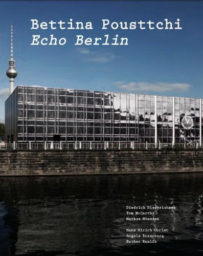 Bettina Pousttchi: Echo Berlin by Bettina Pousttchi, Diedrich Diederichsen, Et Al