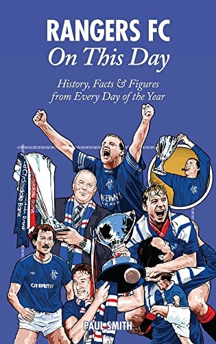 Rangers FC On This Day: History, Facts & Figures from Every Day of the Year by Paul Smith