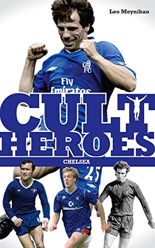 Chelsea Cult Heroes: Stamford Bridge's Greatest Icons by Leo Moynihan