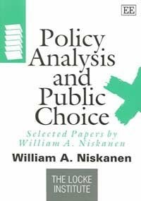 Policy Analysis And Public Choice: Selected Papers By William A. Niskanen (The Locke Institute Series) by William A. Niskanen