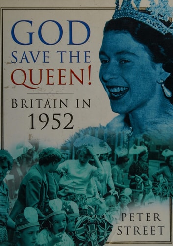 God Save the Queen!: Britain in 1952 by Peter Street