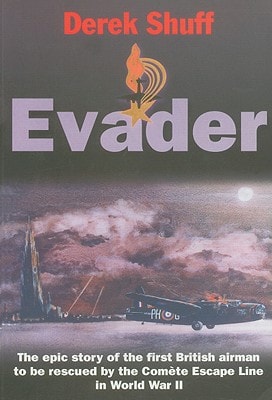 Evader: The Epic Story of the First British Airman to be Rescued by the Comete Escape Line in World War II by Derek Shuff