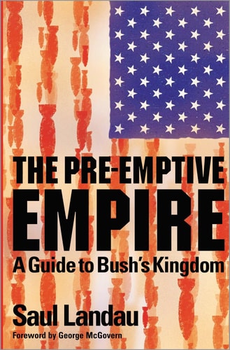 The Pre-Emptive Empire: A Guide to Bush's Kingdom by Saul Landau