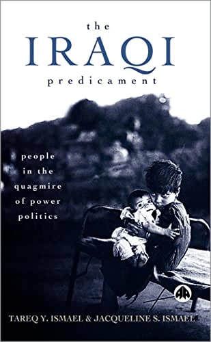 The Iraqi Predicament: People in the Quagmire of Power Politics by Tareq Y. Ismael