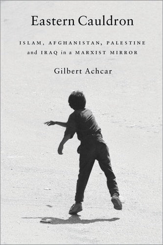 Eastern Cauldron: Islam, Afghanistan, Palestine and Iraq in a Marxist Mirror by Gilbert Achcar