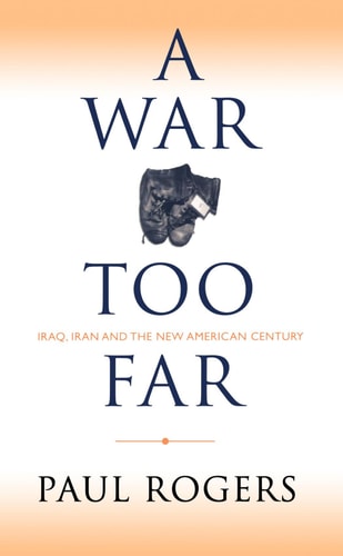 A War Too Far : Iraq, Iran and the New American Century by Paul Rogers