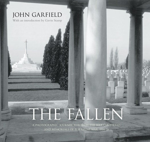 The Fallen: A Photographic Journey Through the War Cemeteries and Memorials of the Great War, 1914-18 by John Garfield