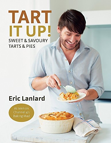 Tart It Up! Sweet and Savoury Tarts and Pies by Eric Lanlard
