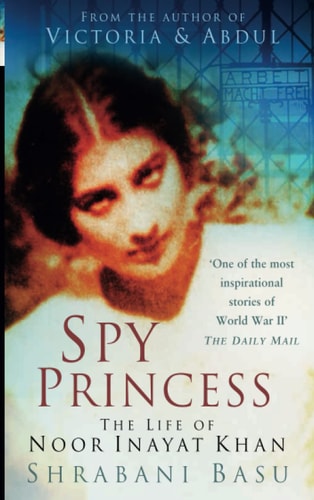 Spy Princess The Life of Noor Inayat Khan by Shrabani Basu