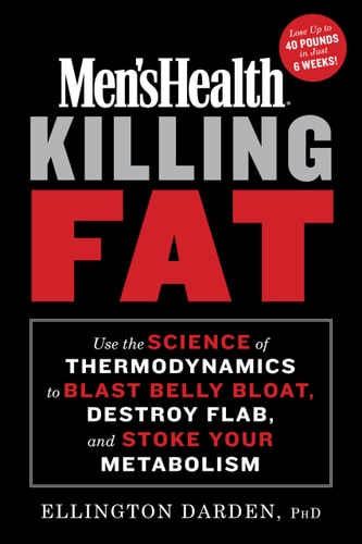 Men's Health Killing Fat Use the Science of Thermodynamics to Blast Belly Bloat, Destroy Flab, and Stoke Your Metabolism by Ellington Darden, Phd, Editors of Men's Health Magazi