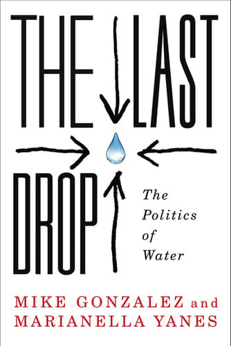 The Last Drop: The Politics of Water by Mike Gonzalez, Marianella Yanes