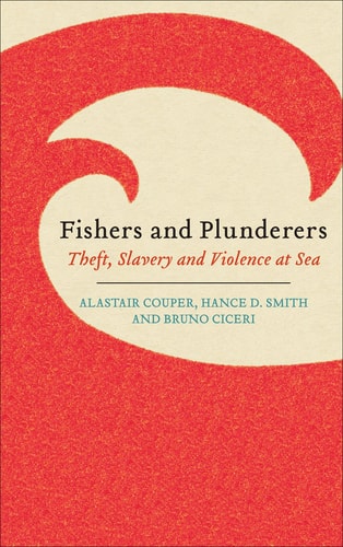 Fishers and Plunderers Theft, Slavery and Violence at Sea by A. D. Couper, Hance D. Smith, Bruno Ciceri