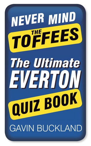 Never Mind the Toffees: The Ultimate Everton Quiz Book by Gavin Buckland