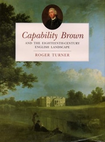 Capability Brown: And the Eighteenth-Century English Landscape by Roger Turner