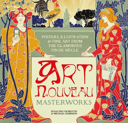 Art Nouveau Posters, Illustration & Fine Art from the Glamorous Fin de Siècle by Michael Robinson, Rosalind Ormiston