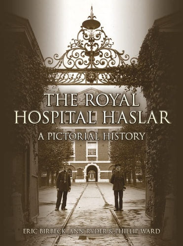 The Royal Hospital Haslar: A Pictorial History by Eric Birbeck, Phil Ward, Ann Ryder