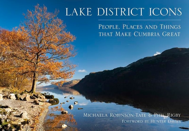 Lake District Icons: People, Places and Things that Make Cumbria Great by Michaela Robinson-Tate, Phil Rigby