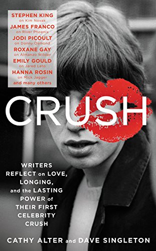 CRUSH: Writers Reflect on Love, Longing, and the Lasting Power of Their First Celebrity Crush by Cathy Alter, Dave Singleton