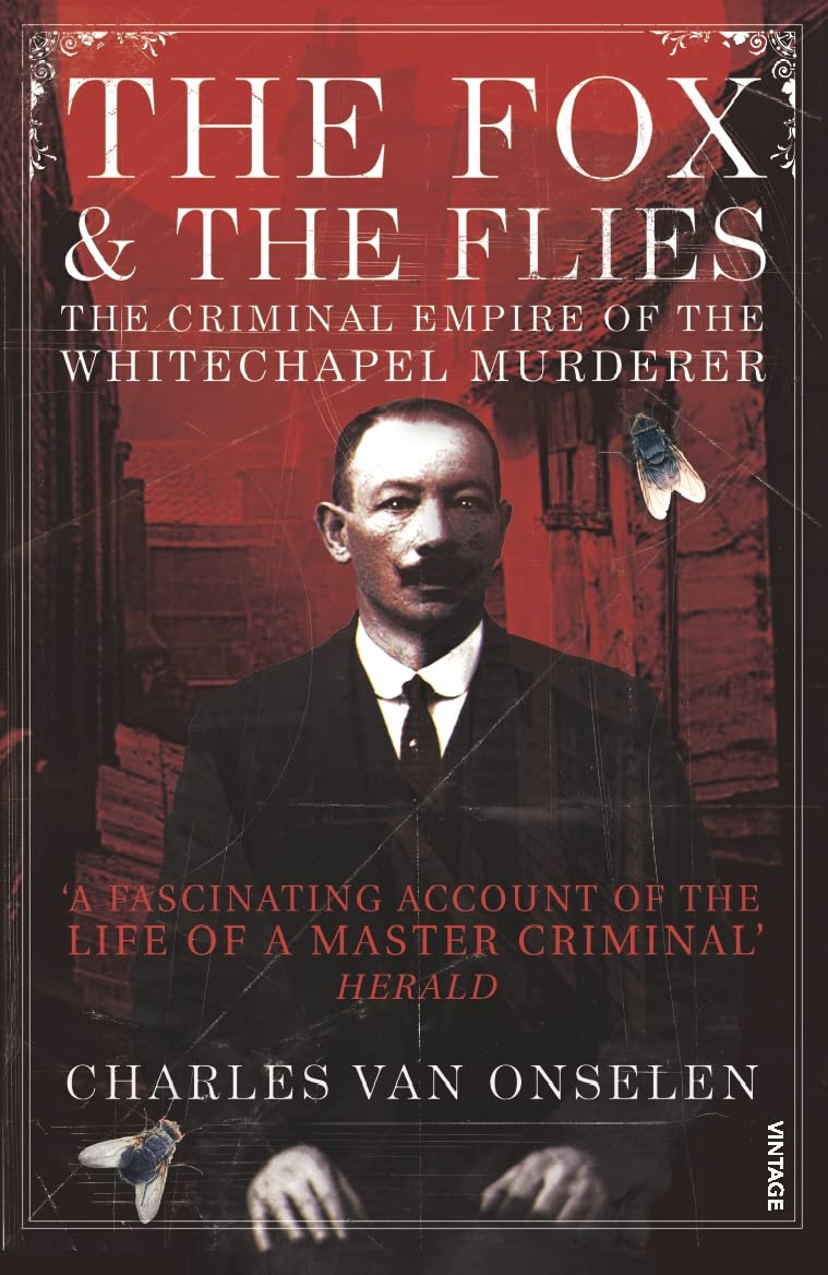 The Fox and the Flies: The Criminal Empire of the Whitechapel Murderer. Charles Van Onselen by Charles Van Onselen