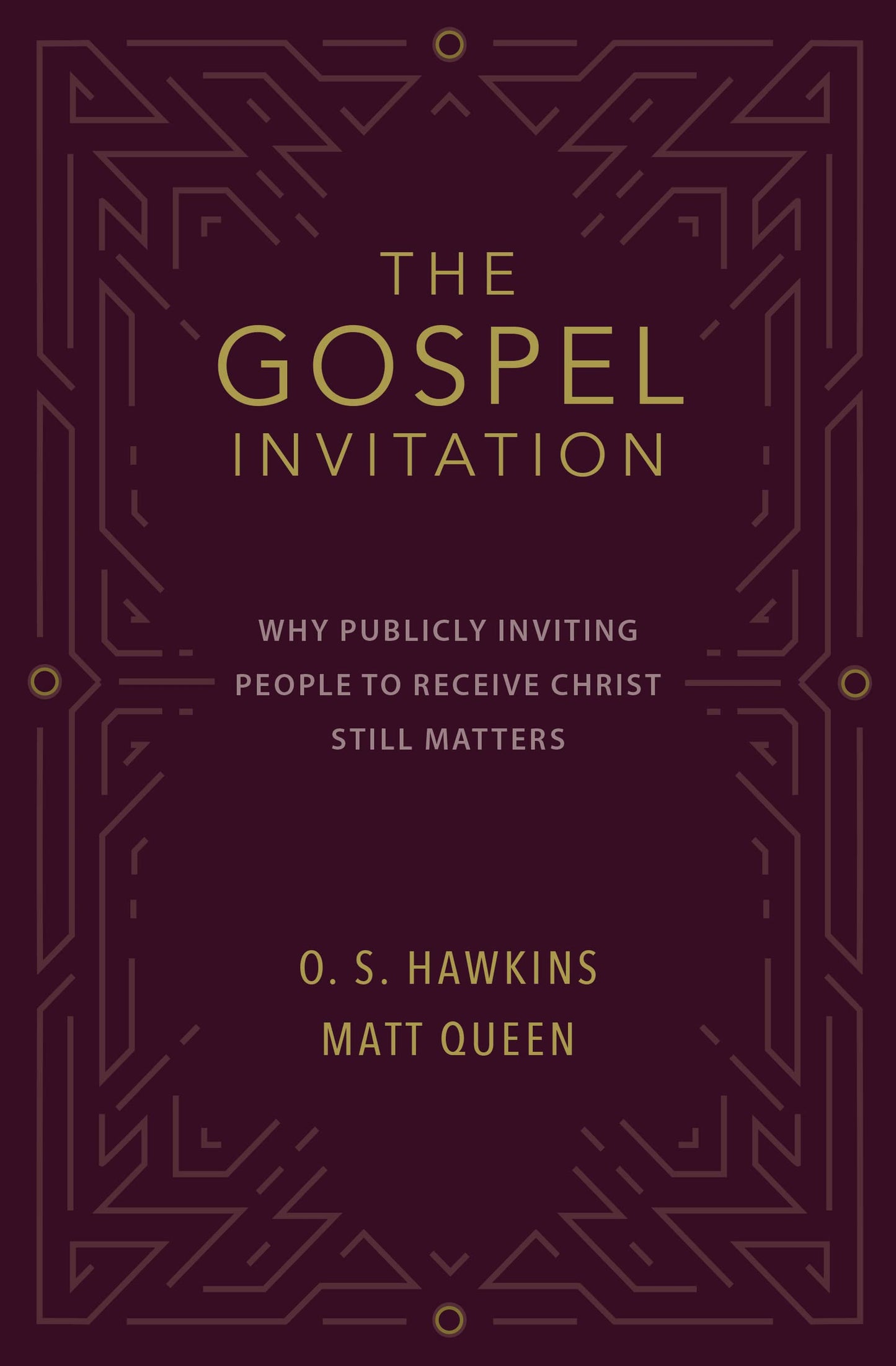 The Gospel Invitation: Why Publicly Inviting People to Receive Christ Still Matters by O. S. Hawkins, Matt Queen